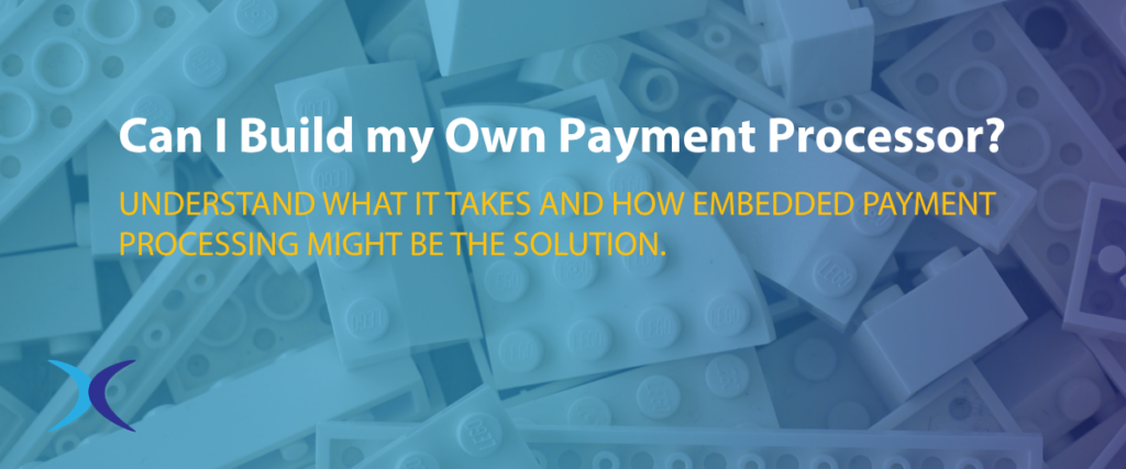 Banner - Can I build my own payment processor? Understand what it takes and how embedded payment processing might be the solution